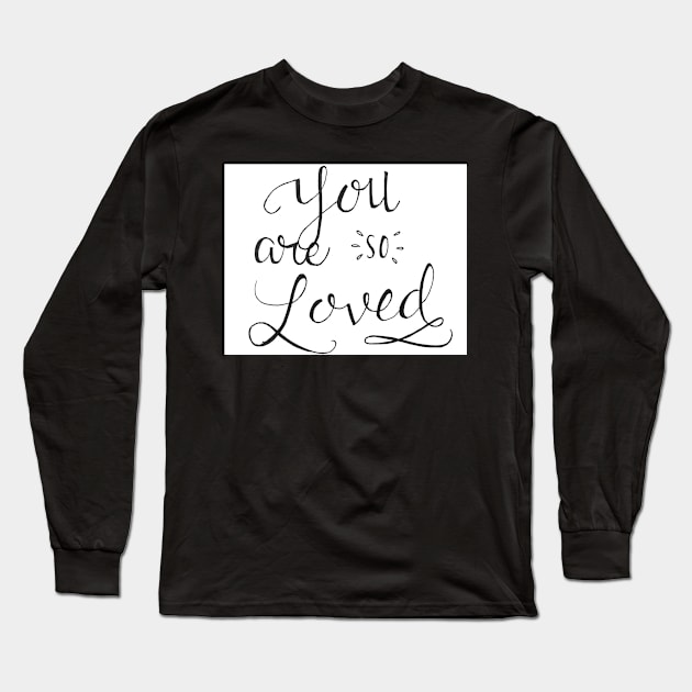 You are so loved Long Sleeve T-Shirt by nicolecella98